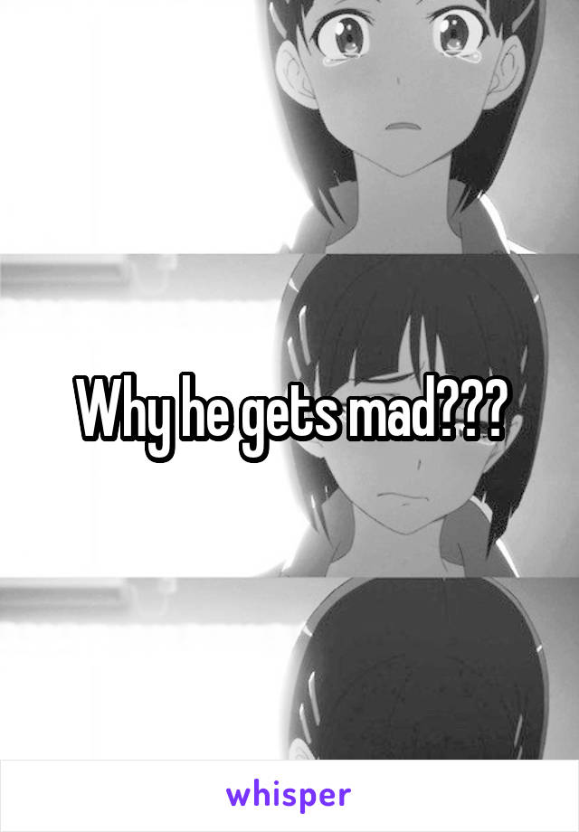 Why he gets mad???