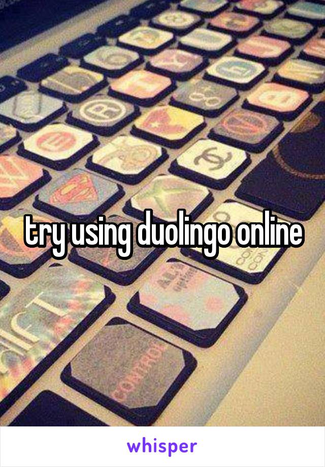 try using duolingo online