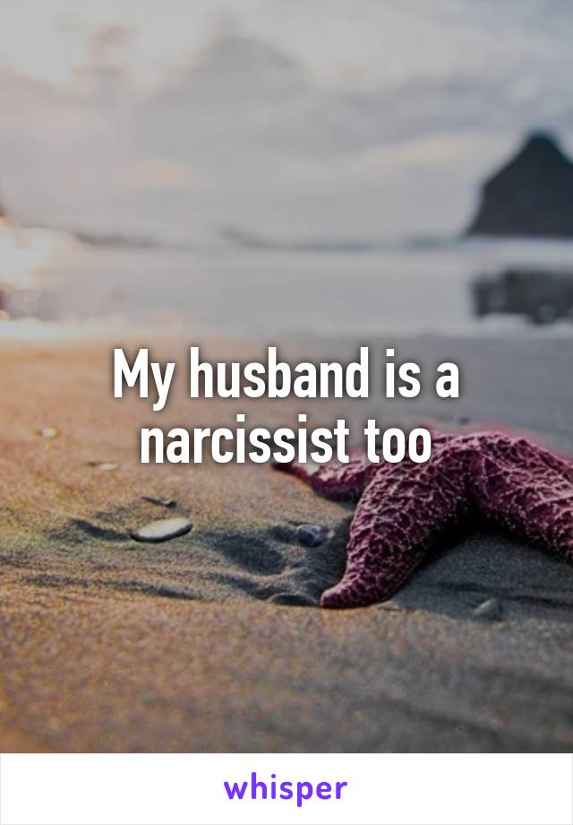 My husband is a narcissist too