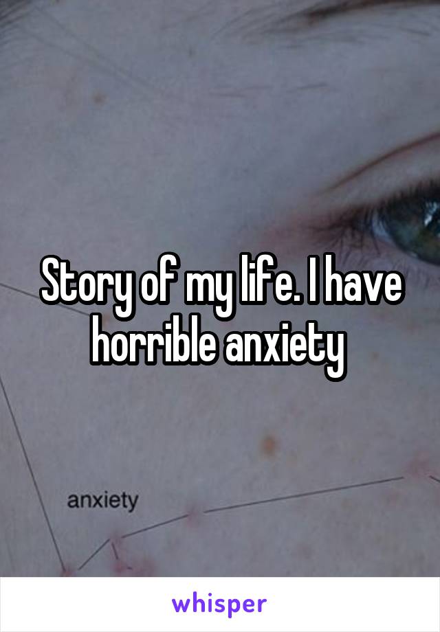 Story of my life. I have horrible anxiety 