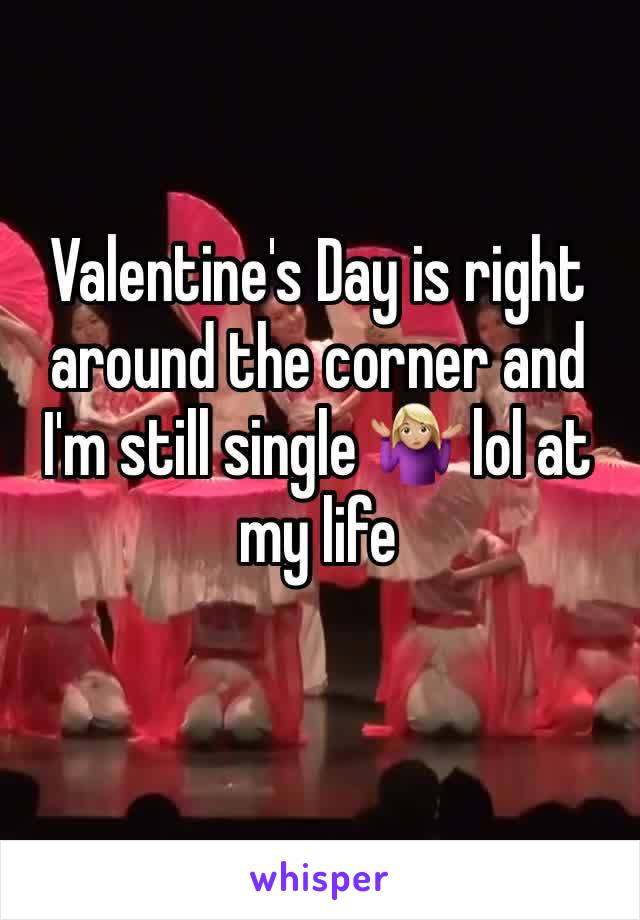 Valentine's Day is right around the corner and I'm still single 🤷🏼‍♀️ lol at my life 