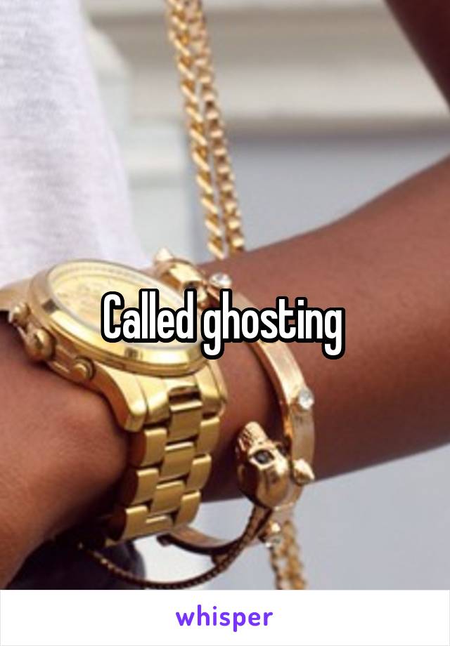 Called ghosting 