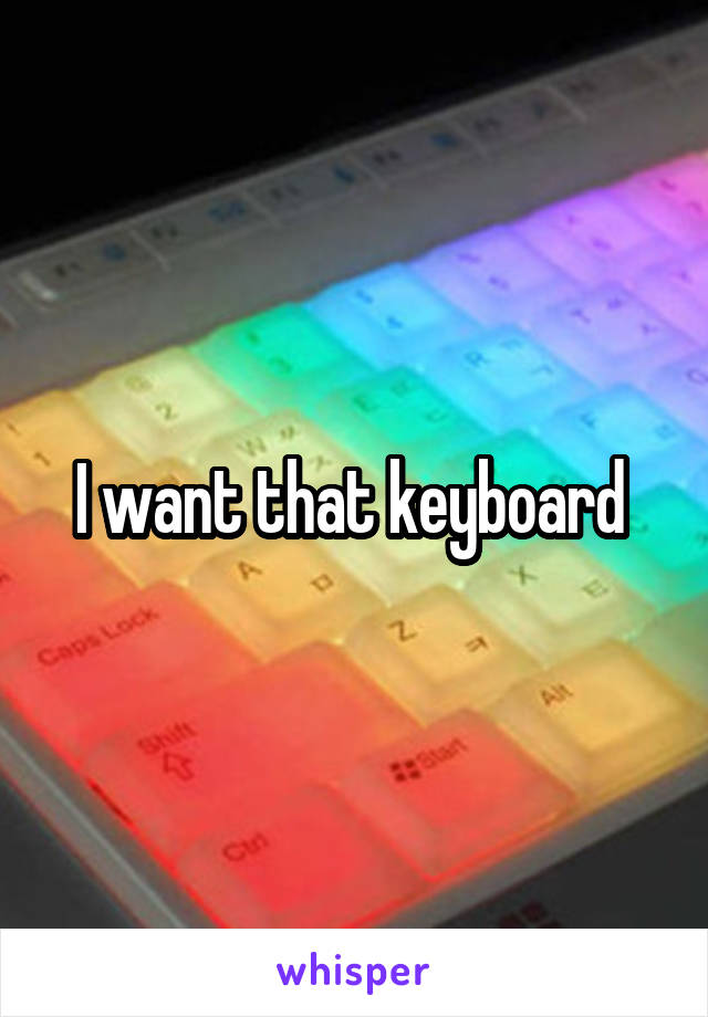 I want that keyboard 