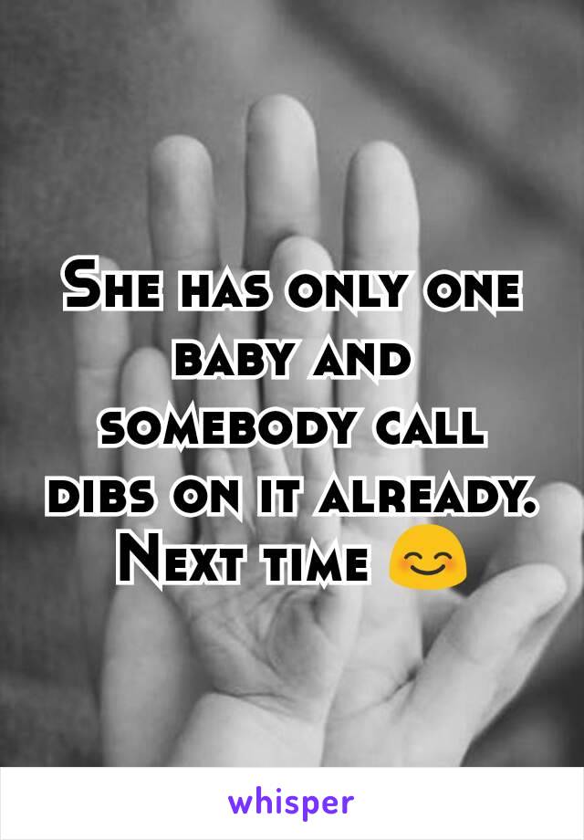 She has only one baby and somebody call dibs on it already. Next time 😊