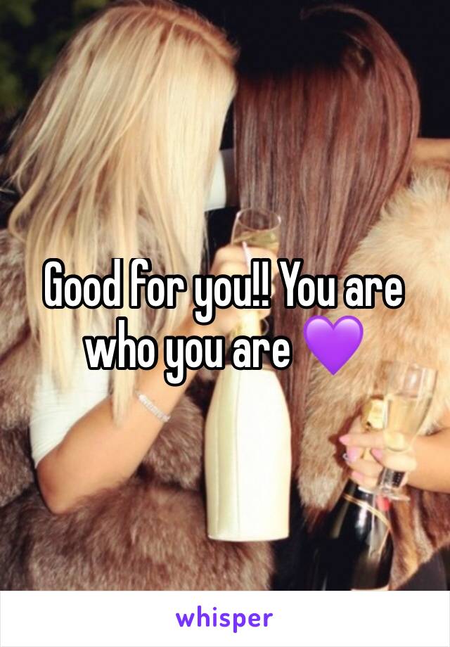 Good for you!! You are who you are 💜