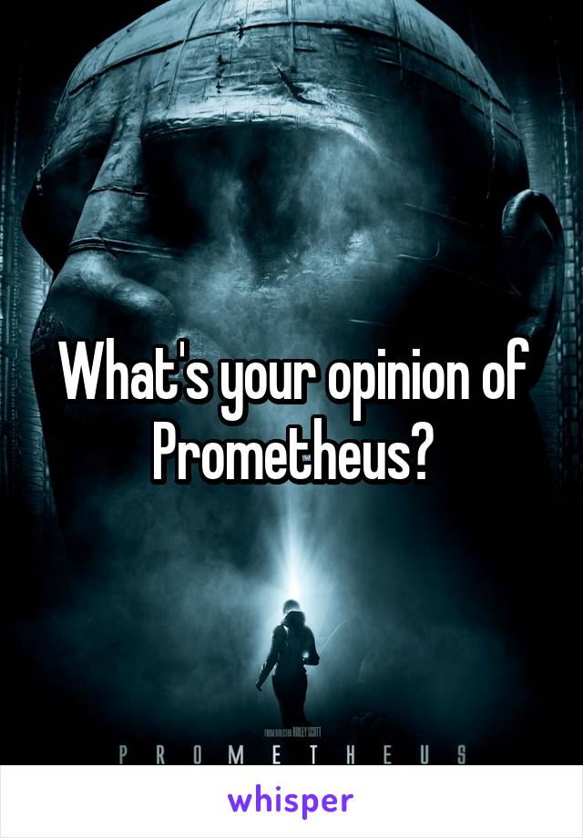 What's your opinion of Prometheus?