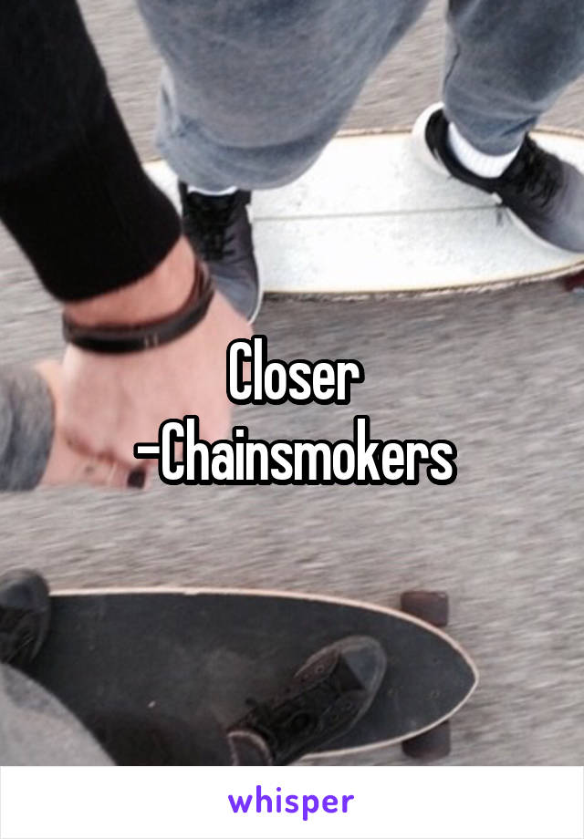 Closer
-Chainsmokers