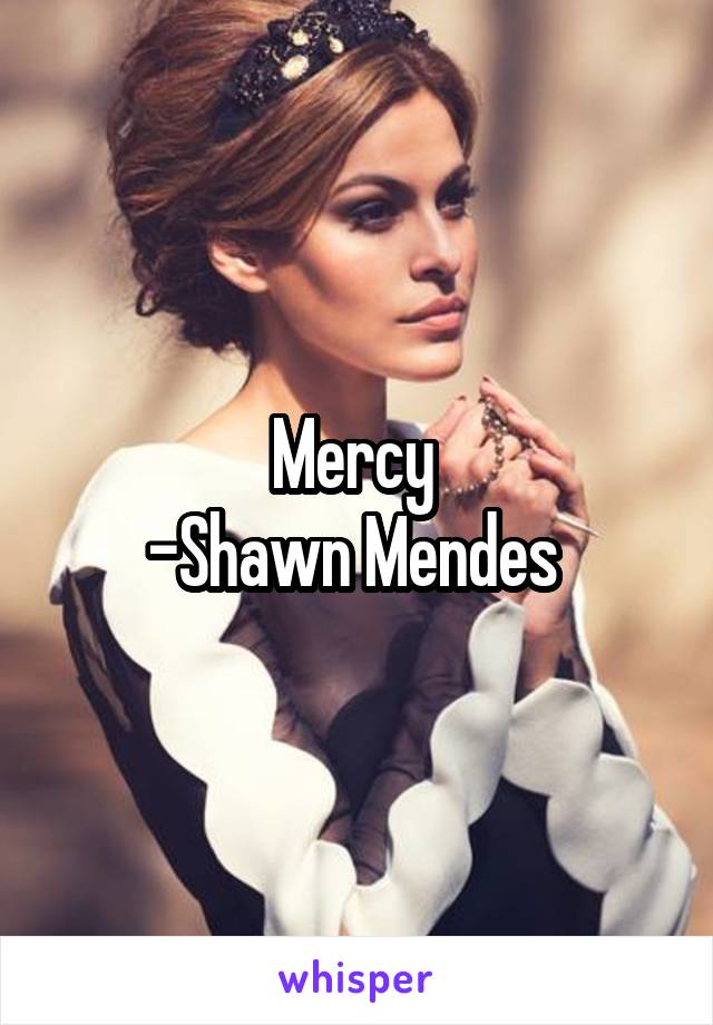 Mercy 
-Shawn Mendes 