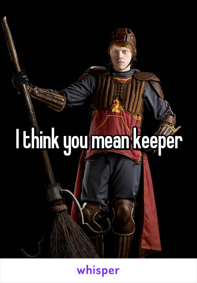 I think you mean keeper
