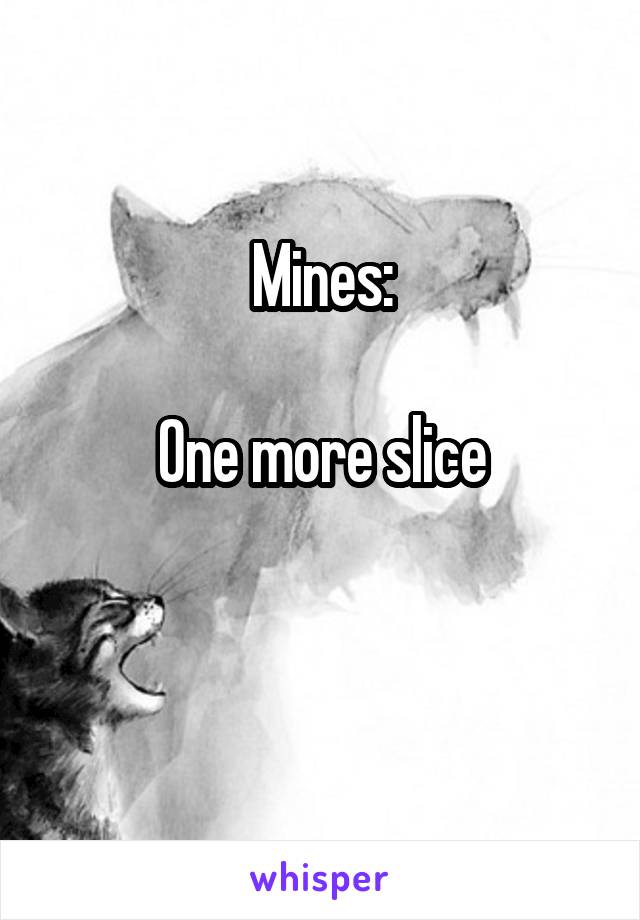 Mines:

One more slice


