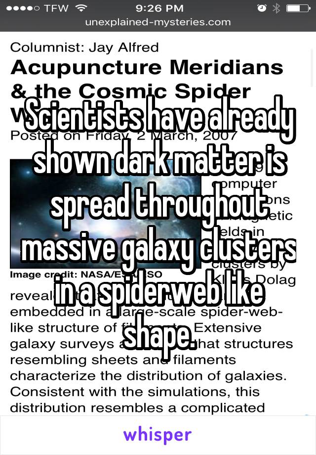 Scientists have already shown dark matter is spread throughout massive galaxy clusters in a spiderweb like shape.