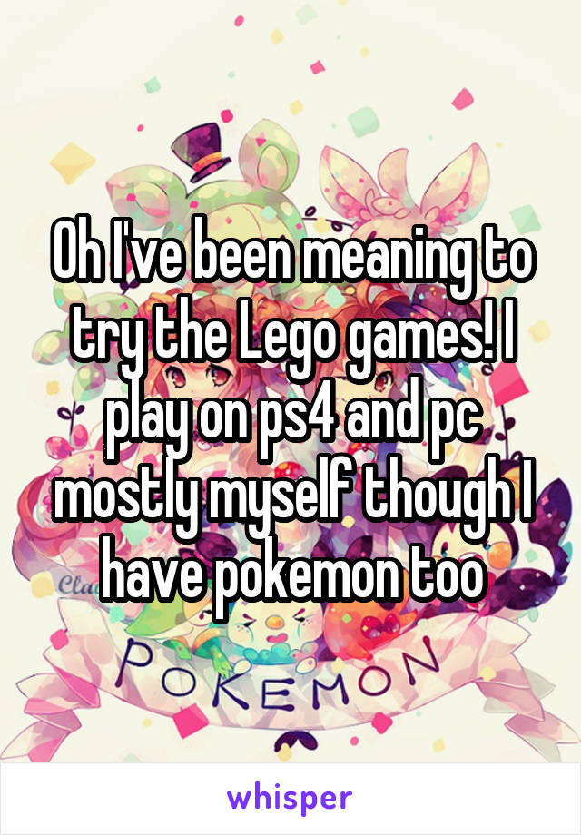 Oh I've been meaning to try the Lego games! I play on ps4 and pc mostly myself though I have pokemon too