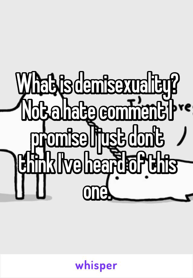 What is demisexuality? Not a hate comment I promise I just don't think I've heard of this one.