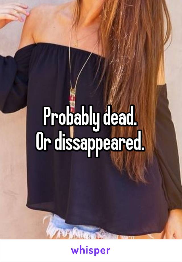 Probably dead. 
Or dissappeared. 
