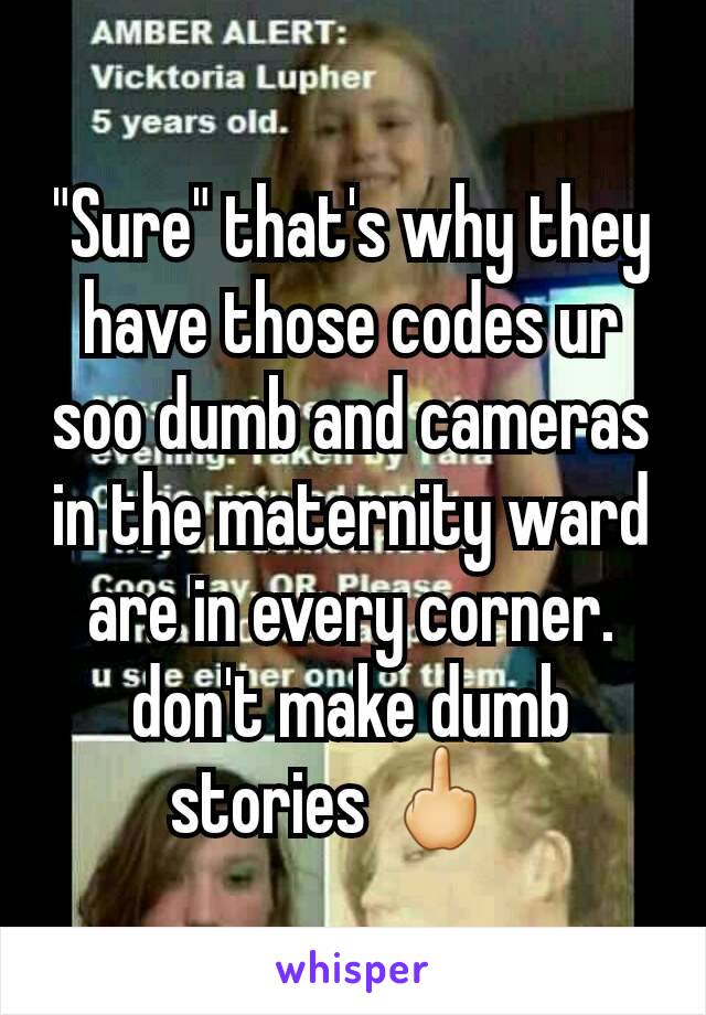 "Sure" that's why they have those codes ur soo dumb and cameras in the maternity ward are in every corner. don't make dumb stories 🖕🏻