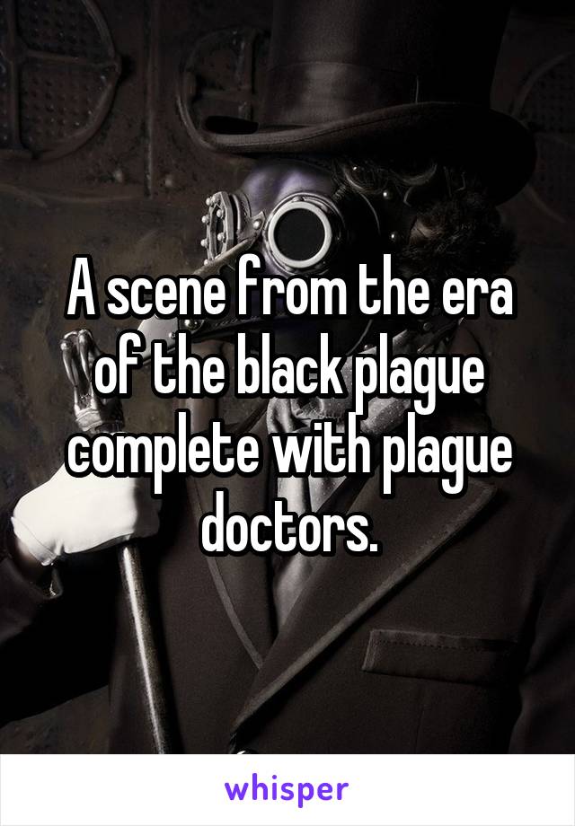 A scene from the era of the black plague complete with plague doctors.