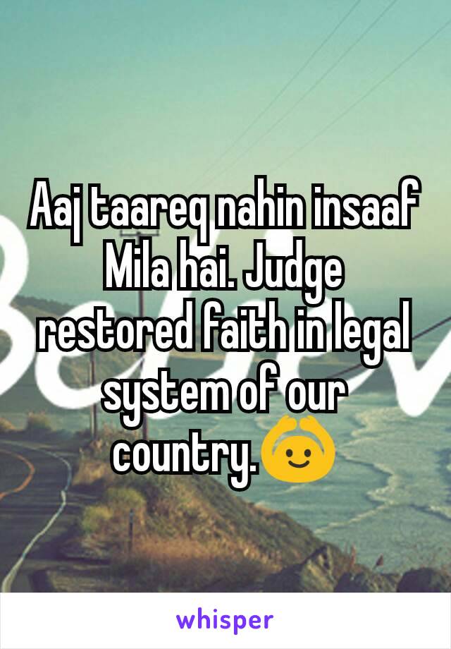 Aaj taareq nahin insaaf Mila hai. Judge restored faith in legal system of our country.ðŸ™†