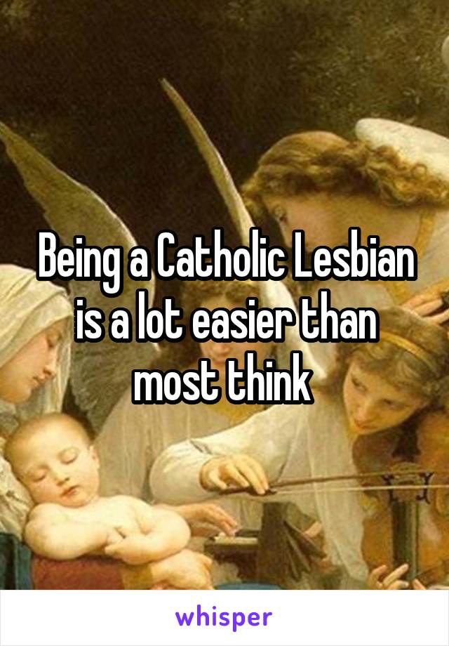 Being a Catholic Lesbian is a lot easier than most think 
