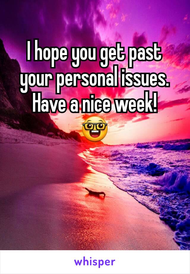 I hope you get past your personal issues.
Have a nice week!
🤓