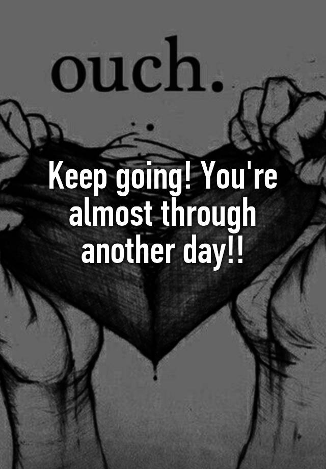 keep-going-you-re-almost-through-another-day