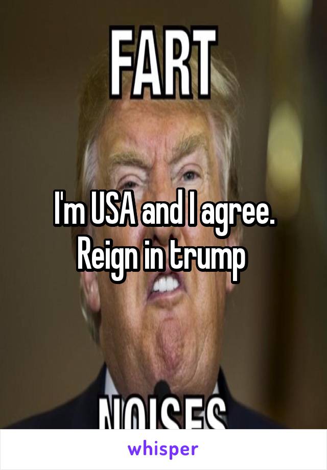 I'm USA and I agree. Reign in trump 