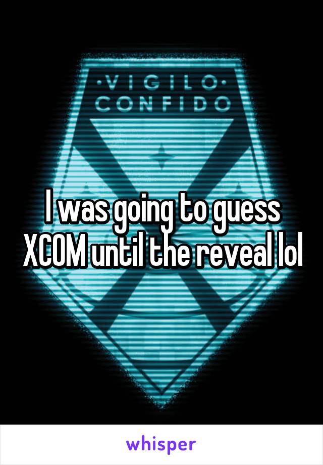 I was going to guess XCOM until the reveal lol