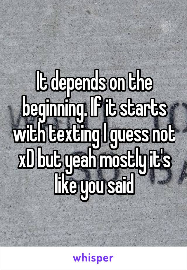 It depends on the beginning. If it starts with texting I guess not xD but yeah mostly it's like you said