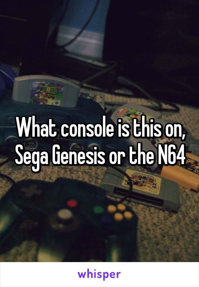 What console is this on, Sega Genesis or the N64