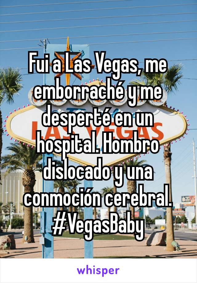 Fui a Las Vegas, me emborraché y me desperté en un hospital. Hombro dislocado y una conmoción cerebral. #VegasBaby