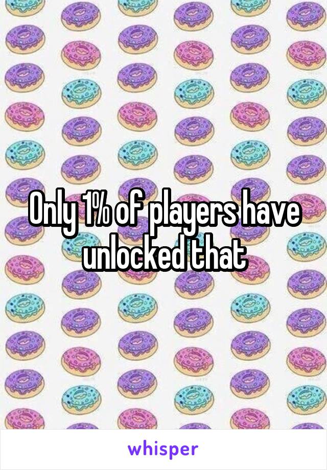 Only 1% of players have unlocked that