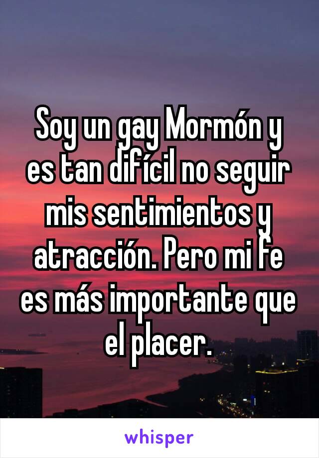 Soy un gay Mormón y es tan difícil no seguir mis sentimientos y atracción. Pero mi fe es más importante que el placer.