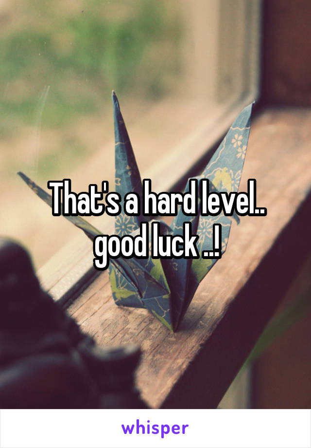 That's a hard level.. good luck ..!