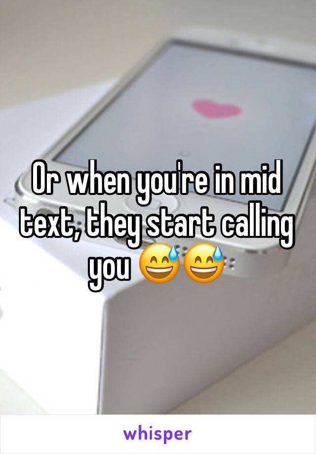 Or when you're in mid text, they start calling you 😅😅 