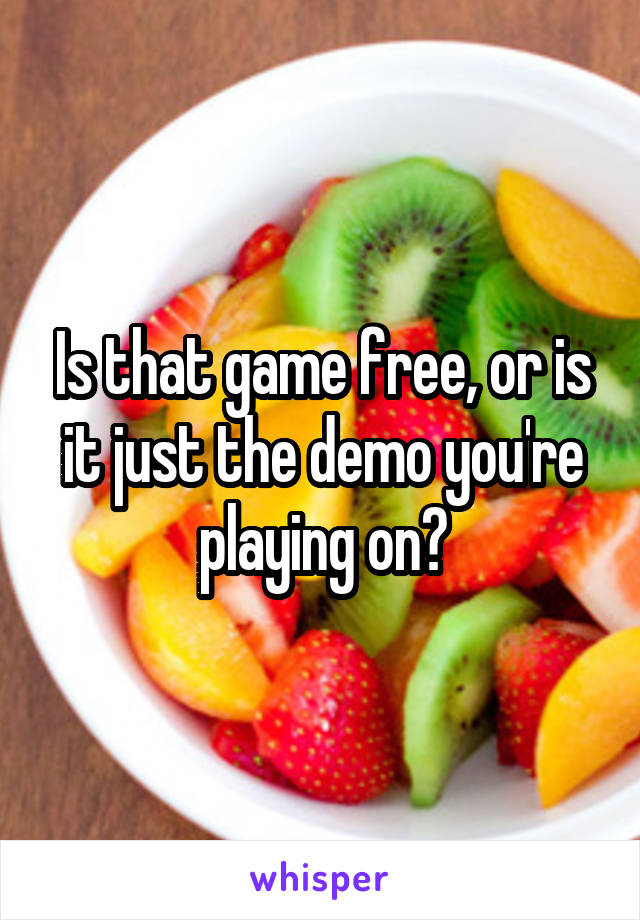 Is that game free, or is it just the demo you're playing on?