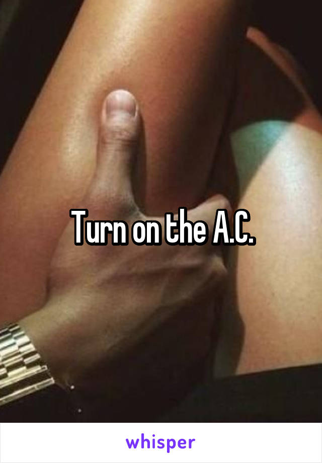 Turn on the A.C.