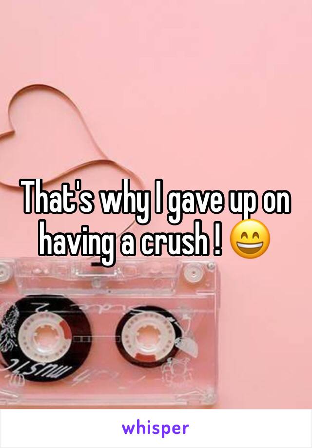 That's why I gave up on having a crush ! 😄