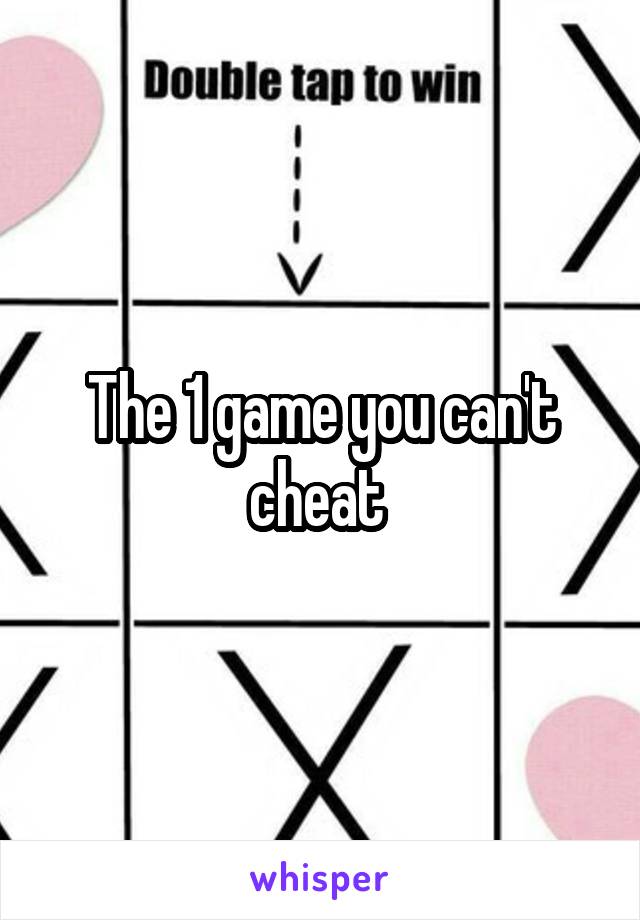 The 1 game you can't cheat 