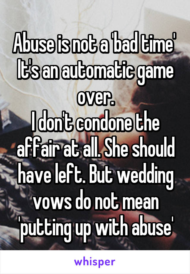 Abuse is not a 'bad time' 
It's an automatic game over.
I don't condone the affair at all. She should have left. But wedding vows do not mean 'putting up with abuse'