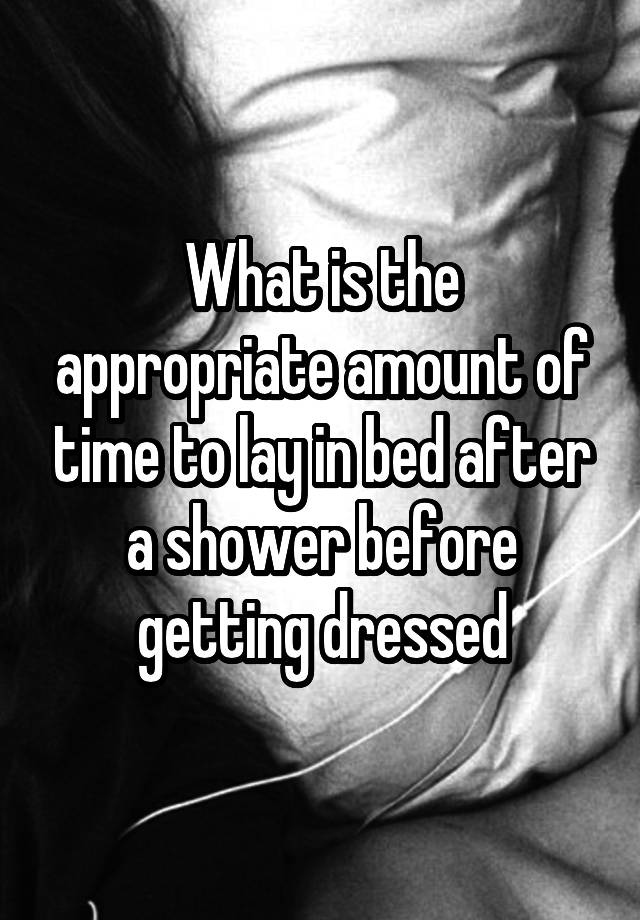 what-is-the-appropriate-amount-of-time-to-lay-in-bed-after-a-shower