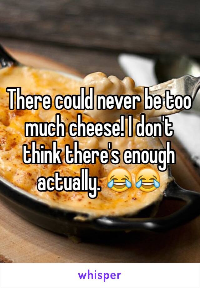 There could never be too much cheese! I don't think there's enough actually. 😂😂