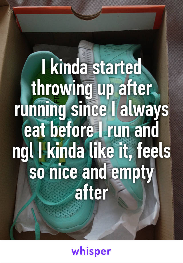 I kinda started throwing up after running since I always eat before I