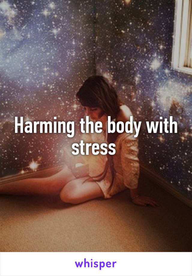 Harming the body with stress 