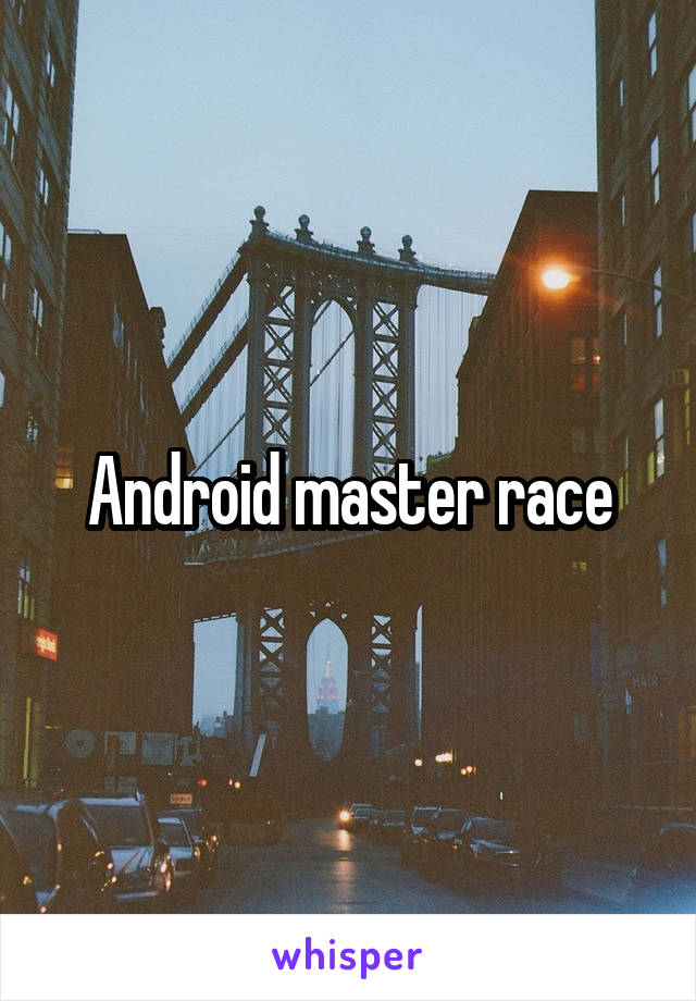 Android master race