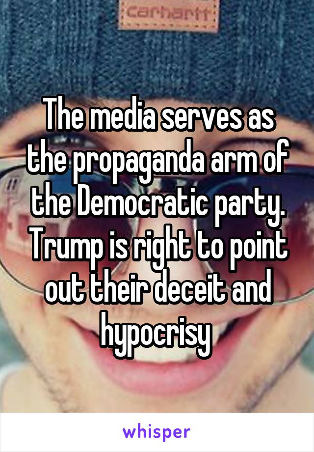 The media serves as the propaganda arm of the Democratic party. Trump is right to point out their deceit and hypocrisy 