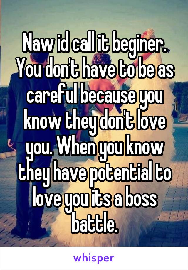 Naw id call it beginer. You don't have to be as careful because you know they don't love you. When you know they have potential to love you its a boss battle.