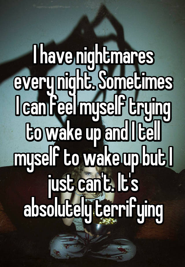 i-have-nightmares-every-night-sometimes-i-can-feel-myself-trying-to