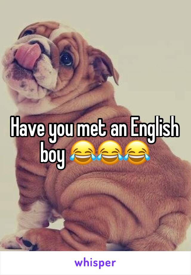 Have you met an English boy 😂😂😂