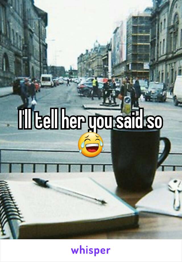 I'll tell her you said so
😂