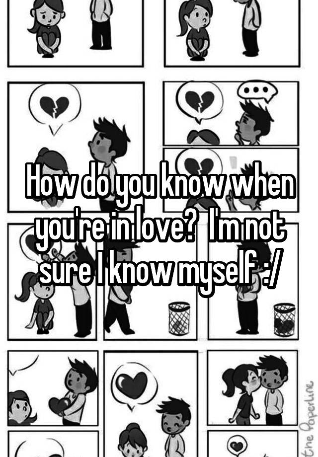 how-do-you-know-when-you-re-in-love-i-m-not-sure-i-know-myself