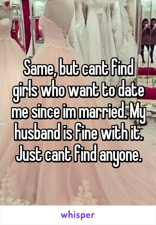 I'm married to a man but I wish I had a girlfriend.